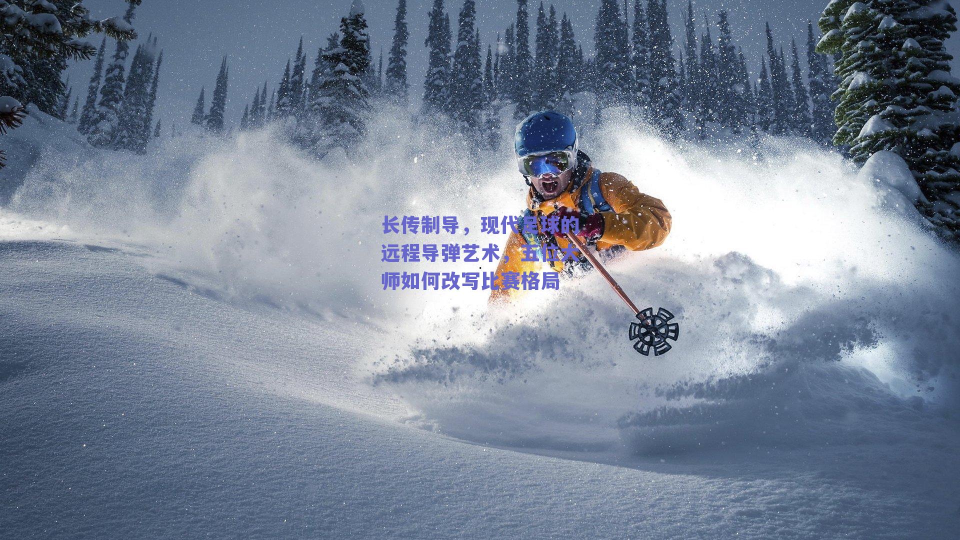 长传制导，现代足球的远程导弹艺术，五位大师如何改写比赛格局