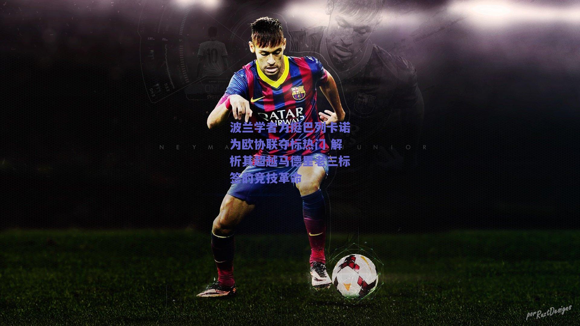 波兰学者力挺巴列卡诺为欧协联夺标热门 解析其超越马德里老三标签的竞技革命