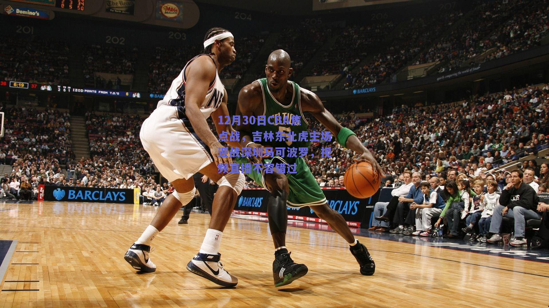 12月30日CBA焦点战，吉林东北虎主场迎战深圳马可波罗，视频直播不容错过