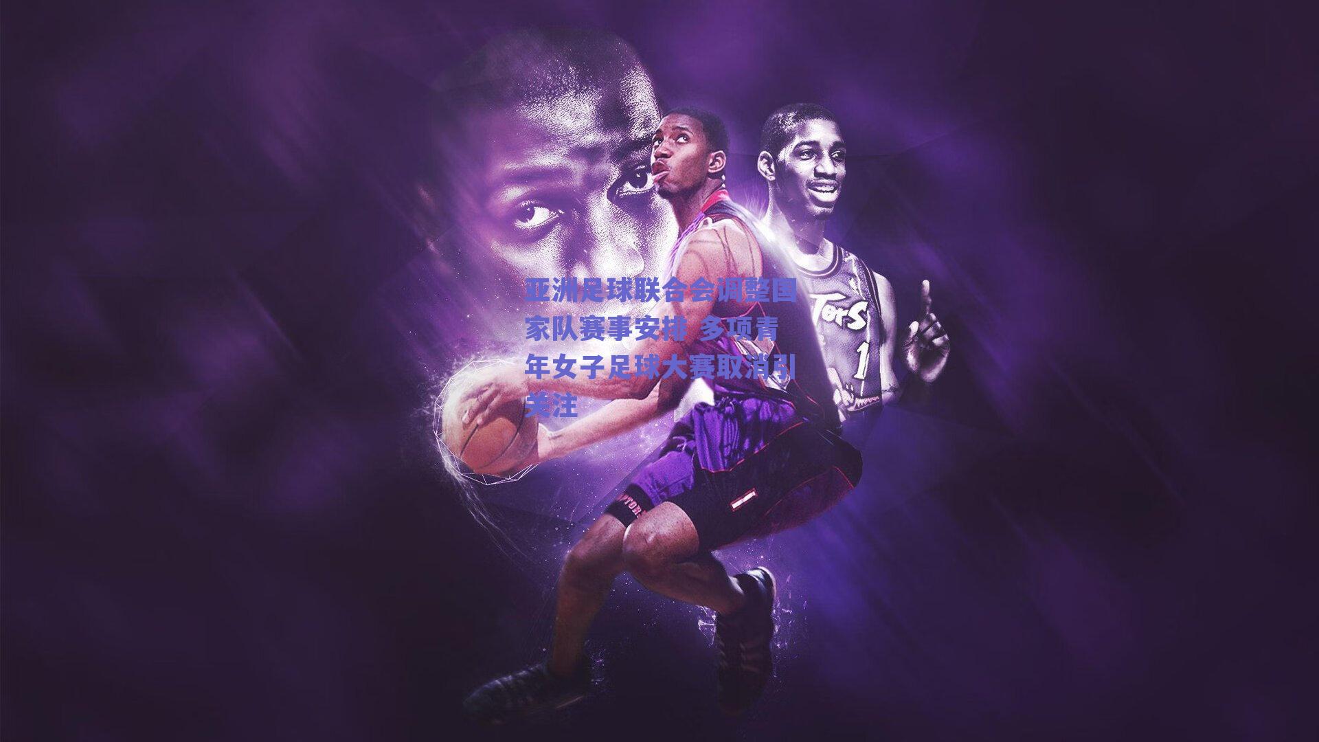 亚洲足球联合会调整国家队赛事安排 多项青年女子足球大赛取消引关注