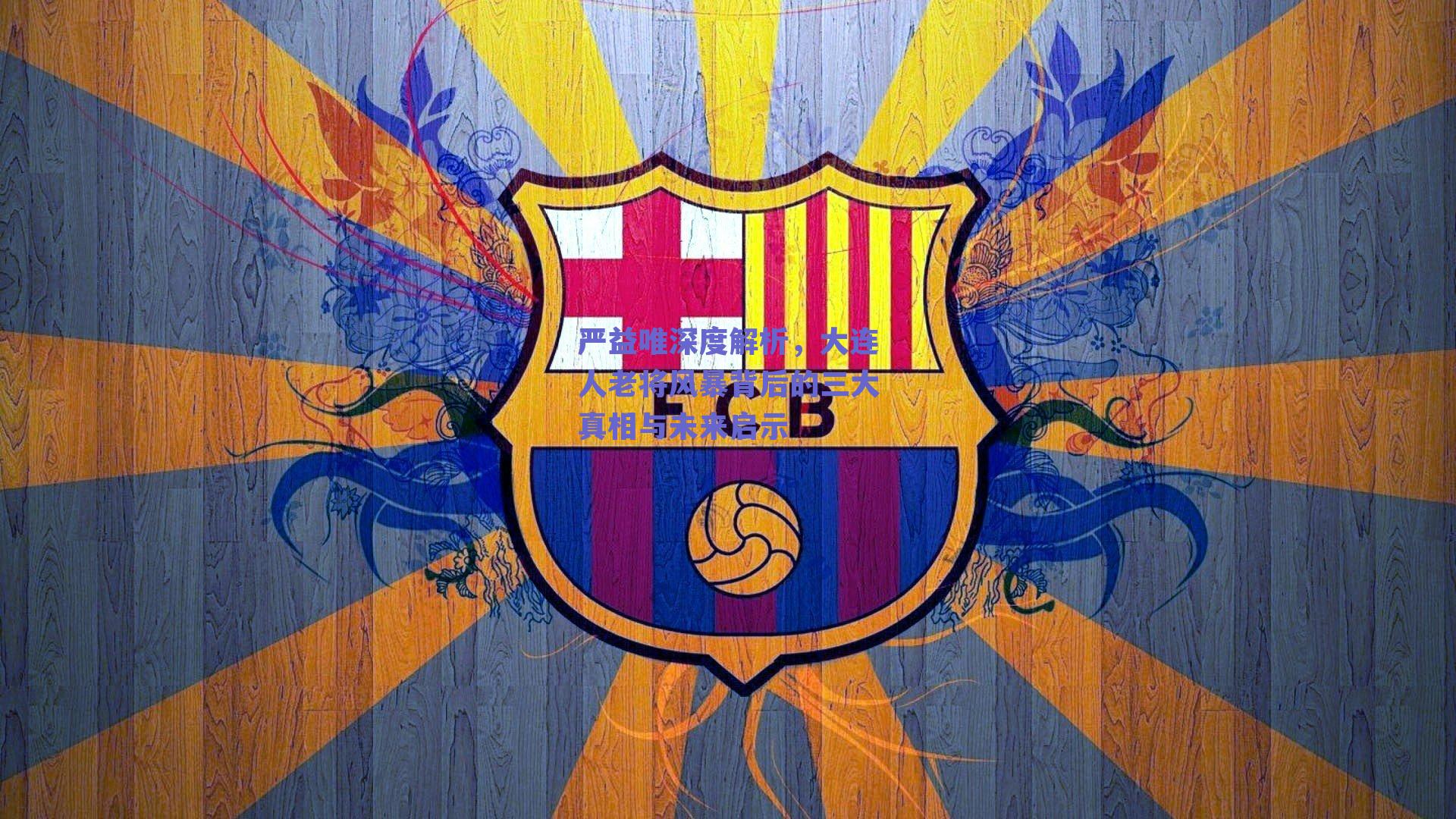 严益唯深度解析，大连人老将风暴背后的三大真相与未来启示