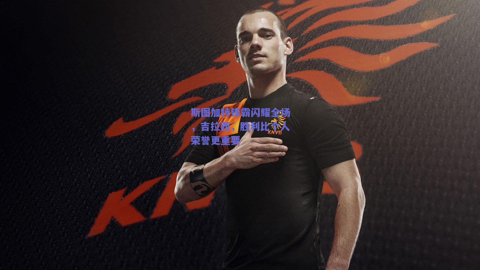 斯图加特锋霸闪耀全场，吉拉西，胜利比个人荣誉更重要