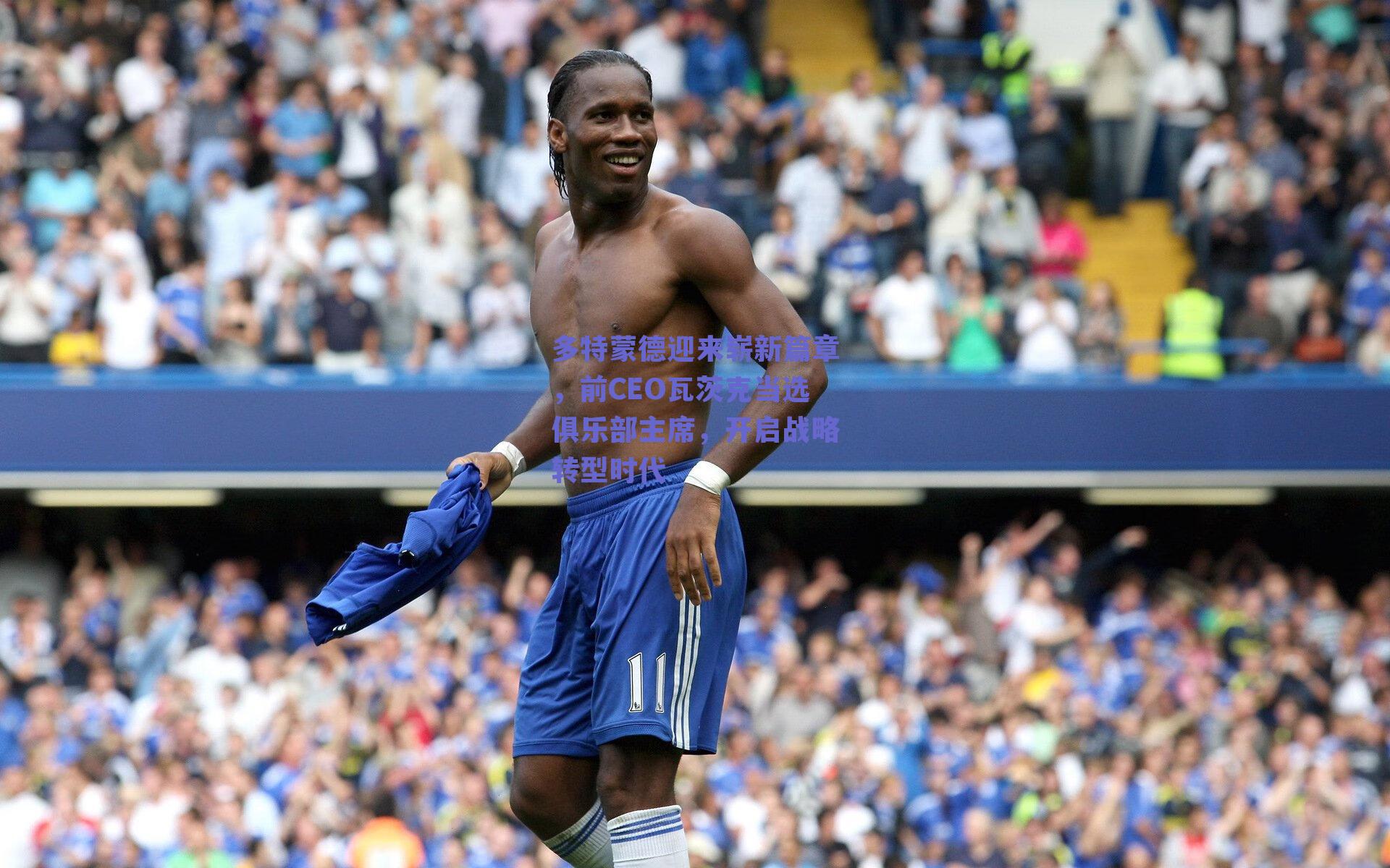 球友体育：多特蒙德迎来崭新篇章，前CEO瓦茨克当选俱乐部主席，开启战略转型时代