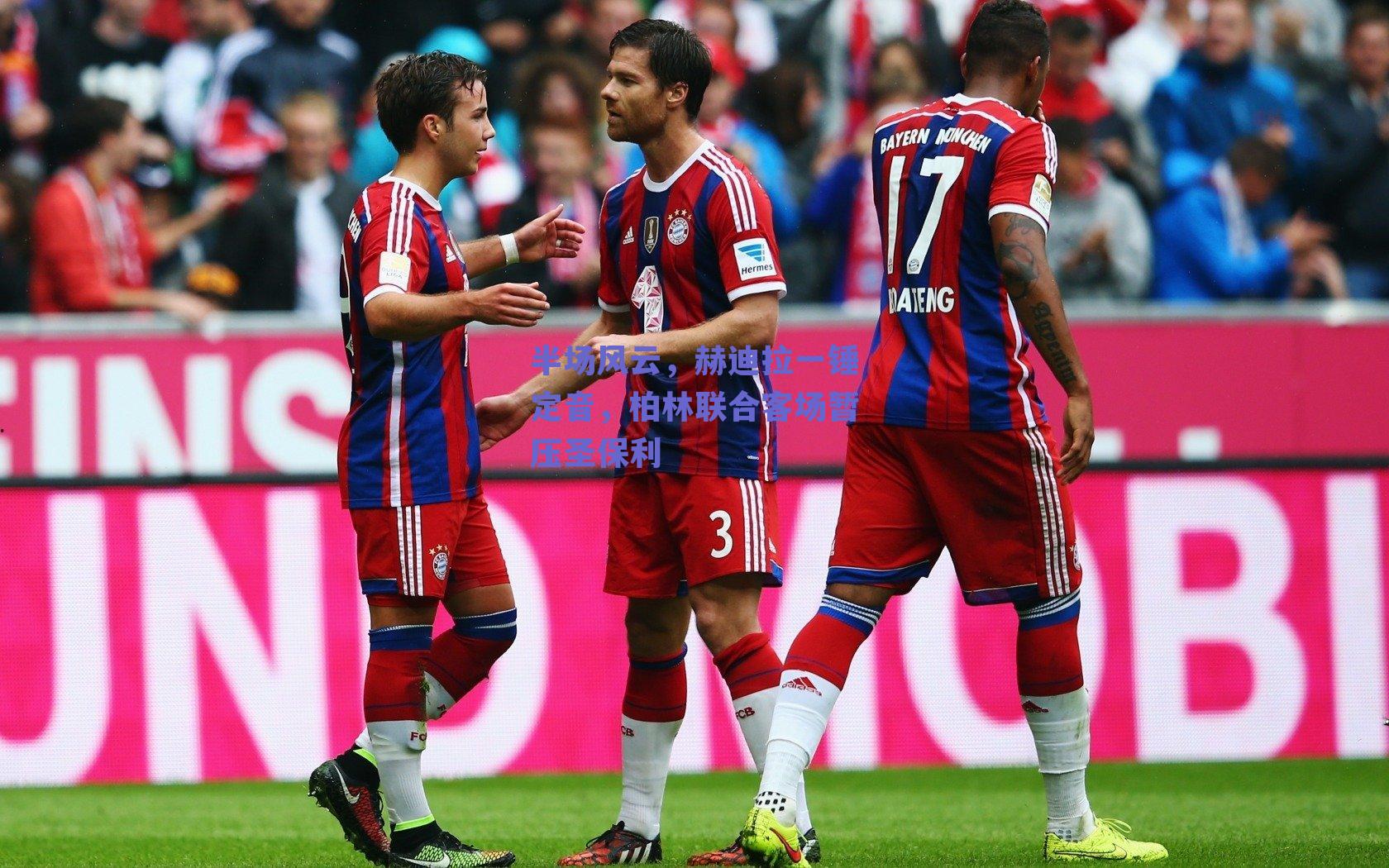 球友体育官网：半场风云，赫迪拉一锤定音，柏林联合客场暂压圣保利
