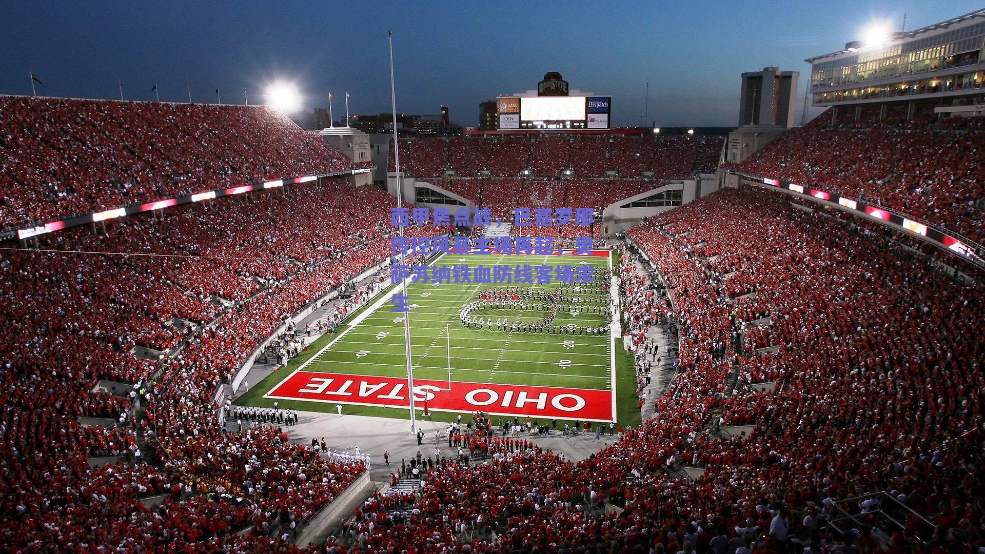 西甲焦点战，巴塞罗那传控风暴主场再起，奥萨苏纳铁血防线客场求生