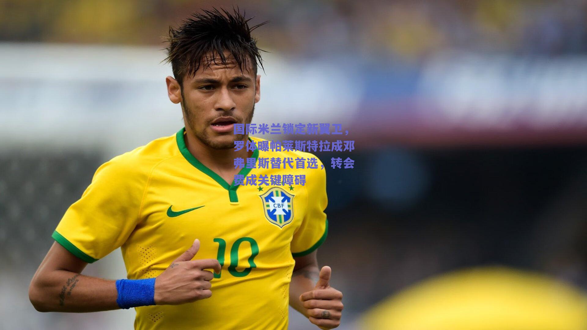 国际米兰锁定新翼卫，罗体曝帕莱斯特拉成邓弗里斯替代首选，转会费成关键障碍